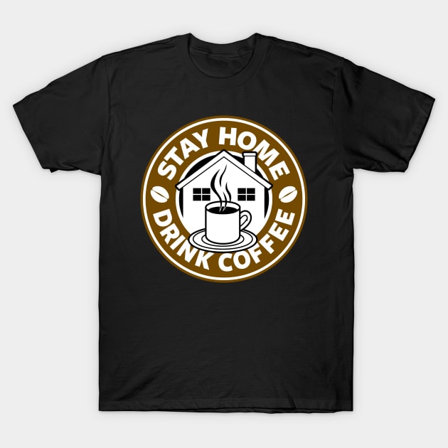 Stay Home Drink Coffee Caffeine At Home Coffee Drinkers Slogan T-Shirt by BoggsNicolas